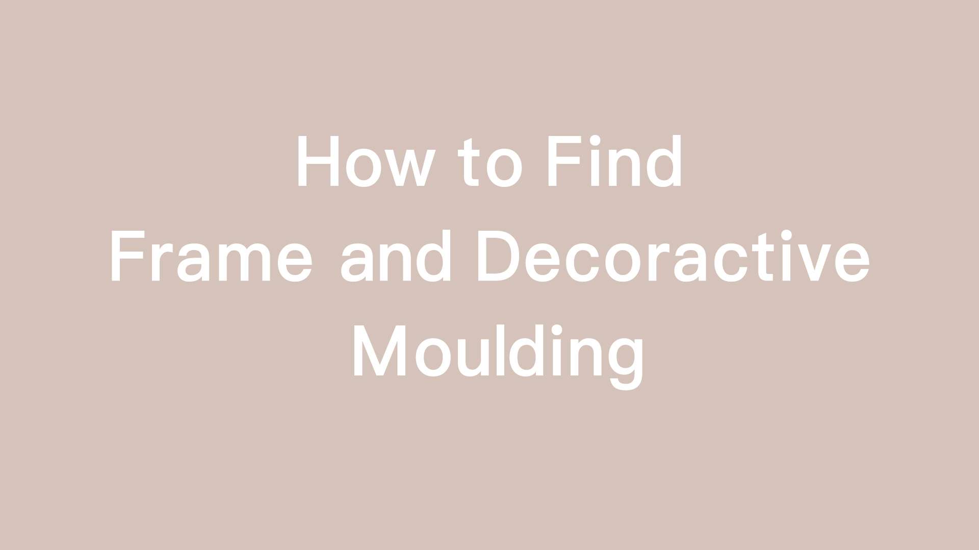 How to Find Frame and Decoractive Moulding
